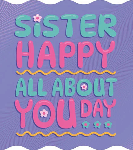 Sister Happy All About You Day