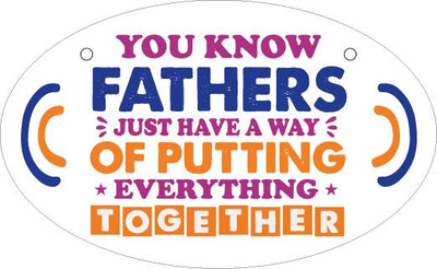 You Know Fathers Just Have A Way Of Putting Everything Together