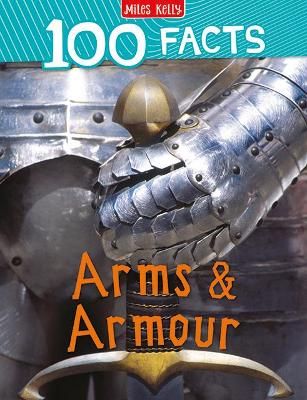 100 Facts Arms & Armour - Miles Kelly