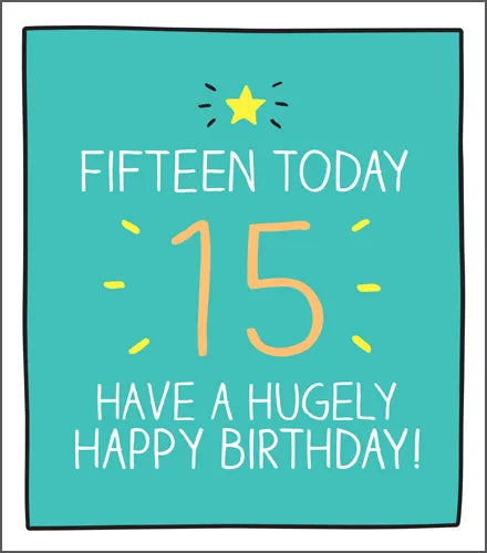 FIFTEEN TODAY 15 HAVE A HUGELY HAPPY BIRTHDAY!