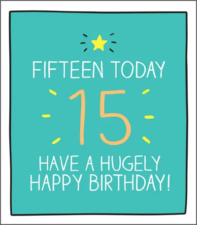 FIFTEEN TODAY 15 HAVE A HUGELY HAPPY BIRTHDAY!