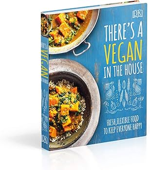 There's a Vegan in the House - Fresh, Flexible Food to Keep Everyone Happy