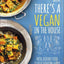 There's a Vegan in the House - Fresh, Flexible Food to Keep Everyone Happy