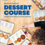 Dessert Course - Lessons in the Whys and Hows of Baking