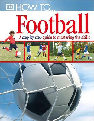 How To...Football - A Step-By-Step Guide To Mastering Your Skills