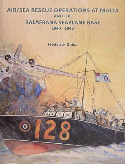 Air Sea Rescue Operations At Malta And The Kalafrana Seaplace Base 1940-1943 - Frederick Galea