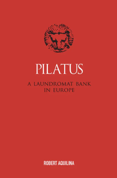 Pilatus - A Laundromat Bank In Europe - Robert Aquilina