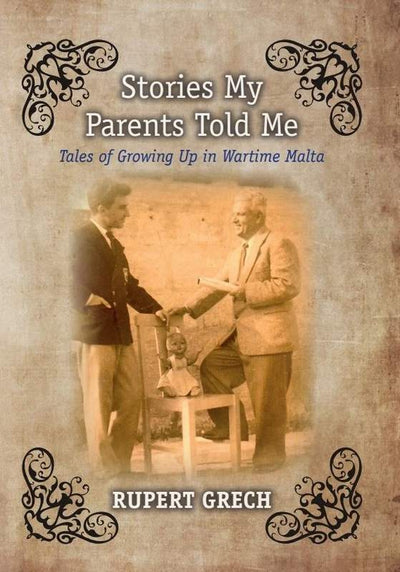Stories My Parents Told Me - Tales Of Growing Up In Wartime Malta - Rupert Grech