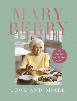Cook And Share 120 Delicious New Fuss-Free Recipes By  Mary Berry