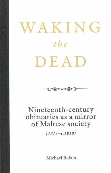 Waking The Dead: Nineteenth Century Obituaries As A Mirror 
Of Maltese Society (1815-C.1910)