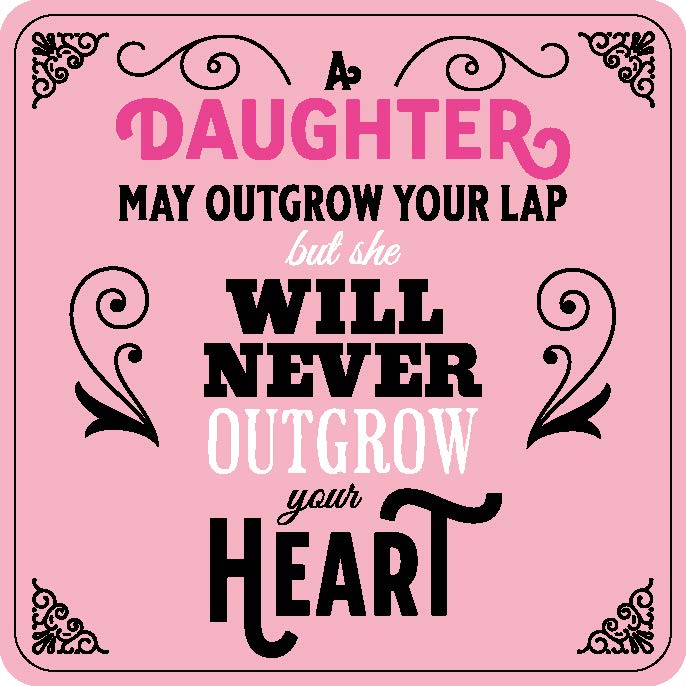 A Daughter May Outgrow Your Lap But She Will Never Outgrow Your Heart