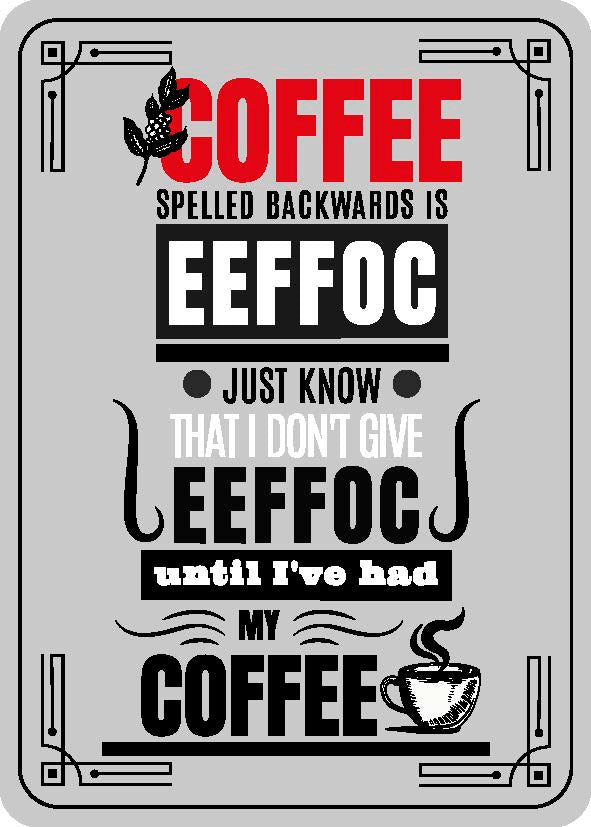 Coffee Spelled Backwards Is Eeffoc Just Know That I Don'T Give Eeffoc My Coffee